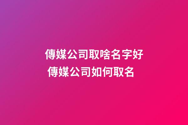 傳媒公司取啥名字好 傳媒公司如何取名-第1張-公司起名-玄機(jī)派